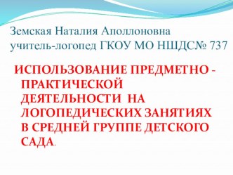 ИСПОЛЬЗОВАНИЕ ПРЕДМЕТНО - ПРАКТИЧЕСКОЙ ДЕЯТЕЛЬНОСТИ НА ЛОГОПЕДИЧЕСКИХ ЗАНЯТИЯХ В СРЕДНЕЙ ГРУППЕ ДЕТСКОГО САДА. презентация к уроку по логопедии (средняя группа)