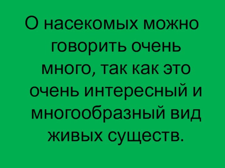 О насекомых можно говорить очень много, так как это очень интересный и многообразный вид живых существ.