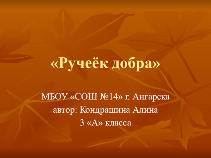 «Ручеёк добра»МБОУ «СОШ №14» г. Ангарскаавтор: Кондрашина Алина 3 «А» класса