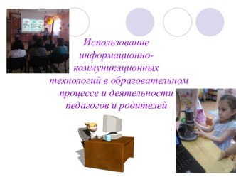 Использование информационно-коммуникационных   технологий в образовательном процессе и деятельности педагогов и родителей
