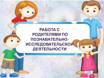 Работа с родителями по познавательно-исследовательской деятельности презентация к уроку (подготовительная группа) по теме