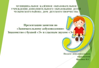 Презентация занятия по Занимательному азбуковедению.Знакомство с буквой Э и гласным звуком Э презентация к уроку по обучению грамоте (подготовительная группа)