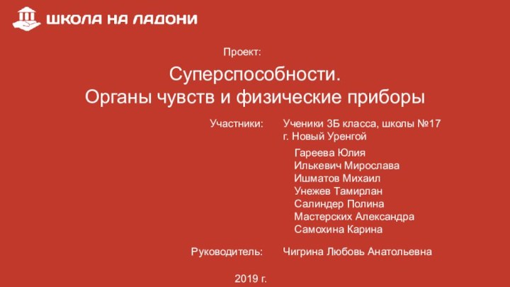 Проект:Суперспособности. Органы чувств и физические приборы2019 г.Участники:Гареева ЮлияИлькевич МирославаИшматов МихаилУнежев ТамирланСалиндер ПолинаМастерских