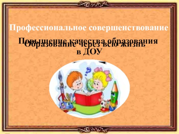 Профессиональное совершенствованиеОбразование через всю жизньПовышение качества образования