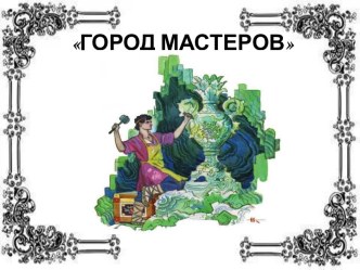 Конспект НОД по окружающему миру для детей подготовительной группы Город мастеров+презентация план-конспект занятия по окружающему миру (подготовительная группа) по теме