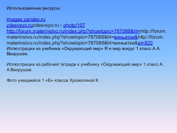 Использованные ресурсы:images.yandex.ruzdesvsyo.ruzdesvsyo.ru › photo/107http://forum.materinstvo.ru/index.php?showtopic=787086&hl=http://forum.materinstvo.ru/index.php?showtopic=787086&hl=виньетки&http://forum.materinstvo.ru/index.php?showtopic=787086&hl=виньетки&st=820 Иллюстрации из учебника «Окружающий мир» Я и мир