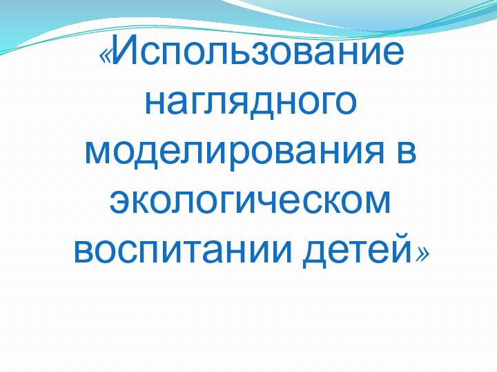 «Использование наглядного моделирования в