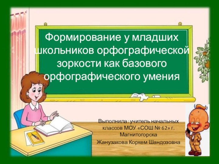 Формирование у младших школьников орфографической зоркости как базового орфографического уменияВыполнила: учитель начальных