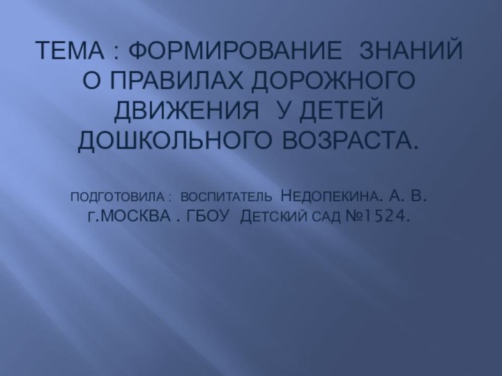 Тема : Формирование знаний о правилах дорожного движения у детей дошкольного возраста.