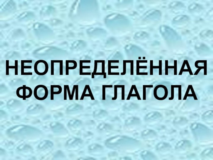 НЕОПРЕДЕЛЁННАЯ ФОРМА ГЛАГОЛА