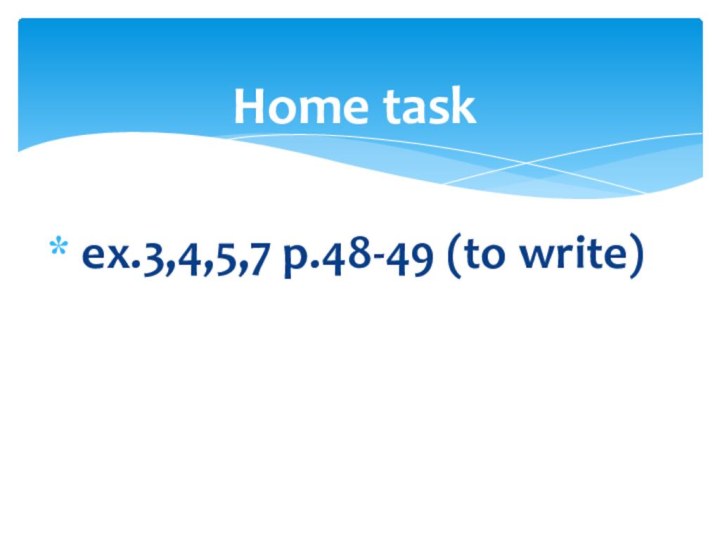 ex.3,4,5,7 p.48-49 (to write)Home task