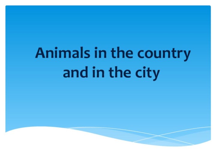 Animals in the country and in the city