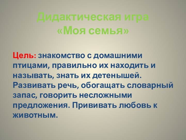 Дидактическая игра  «Моя семья»Цель: знакомство с домашними птицами, правильно их находить