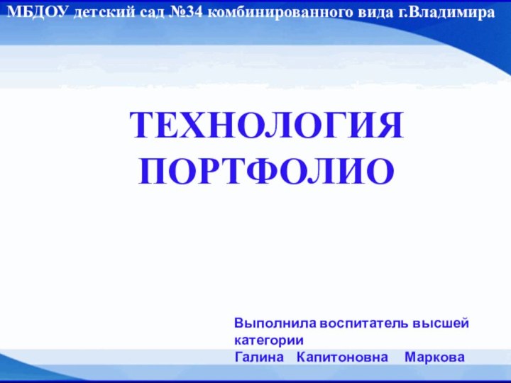 Технология портфолиоМБДОУ детский сад №34 комбинированного вида г.ВладимираВыполнила воспитатель высшей категории Галина