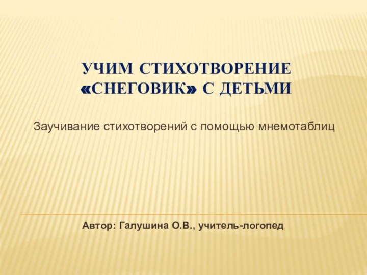 УЧИМ СТИХОТВОРЕНИЕ «СНЕГОВИК» С ДЕТЬМИЗаучивание стихотворений с помощью мнемотаблиц  Автор: Галушина О.В., учитель-логопед