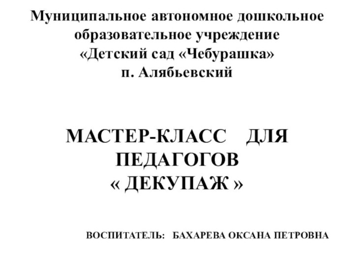 Муниципальное автономное дошкольное образовательное учреждение«Детский сад «Чебурашка»п. АлябьевскийМАСТЕР-КЛАСС  ДЛЯ  ПЕДАГОГОВ«