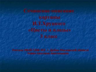 Презентация к уроку русского языка по теме: Сочинение по картине И.Ф.Хруцкого Цветы и плоды 3 класс презентация к уроку по русскому языку (3 класс)