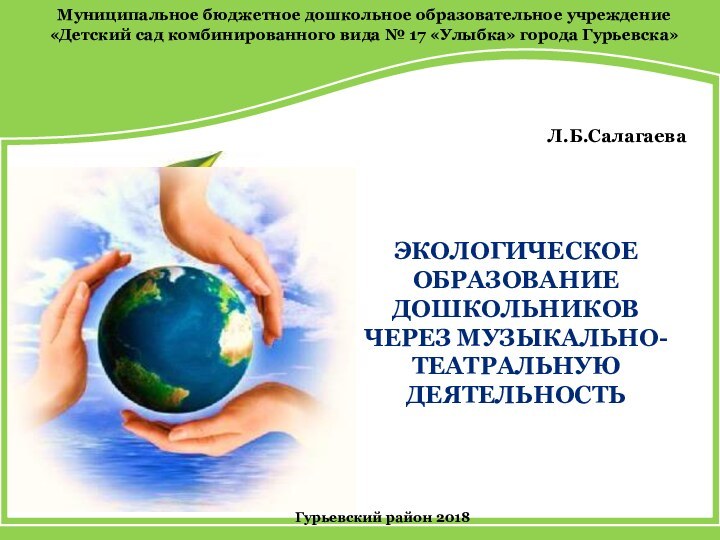 ЭКОЛОГИЧЕСКОЕ ОБРАЗОВАНИЕ ДОШКОЛЬНИКОВ ЧЕРЕЗ МУЗЫКАЛЬНО-ТЕАТРАЛЬНУЮ ДЕЯТЕЛЬНОСТЬМуниципальное бюджетное дошкольное образовательное учреждение«Детский сад комбинированного