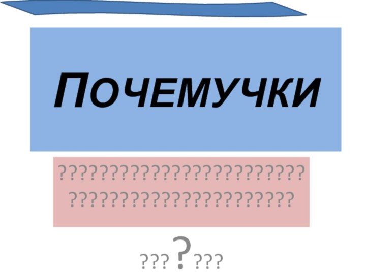 ПОЧЕМУЧКИ?????????????????????????????????????????????????????