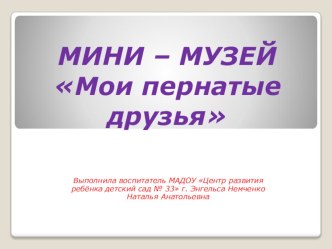 презентация мини - музея Мои пернатые друзья методическая разработка (старшая группа)
