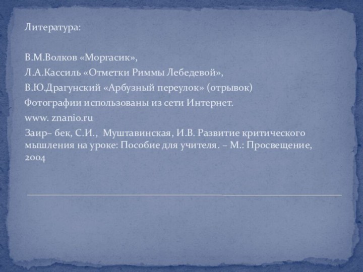 Литература:В.М.Волков «Моргасик»,Л.А.Кассиль «Отметки Риммы Лебедевой»,В.Ю.Драгунский «Арбузный переулок» (отрывок)Фотографии использованы из сети Интернет.www.