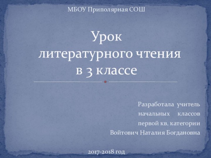 МБОУ Приполярная СОШРазработала учитель начальных   классов первой кв. категорииВойтович Наталия