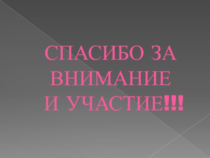 СПАСИБО ЗА ВНИМАНИЕ  И УЧАСТИЕ!!!