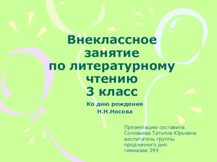 Внеклассное занятие по литературному чтению 3 классКо дню рожденияН.Н.НосоваПрезентацию составила Соловьева Татьяна