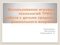 Использование игровых технологий ТРИЗ в работе с детьми среднего дошкольного возраста презентация к уроку (средняя группа)