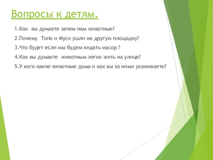 Вопросы к детям.1.Как вы думаете зачем нам животные?2.Почему Топа и Муся ушли