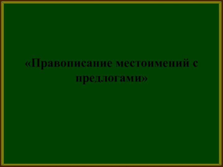 «Правописание местоимений с предлогами»