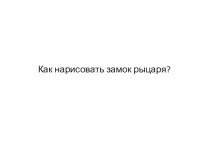 презентация как нарисовать замок рыцаря презентация к уроку по изобразительному искусству (изо, 4 класс)