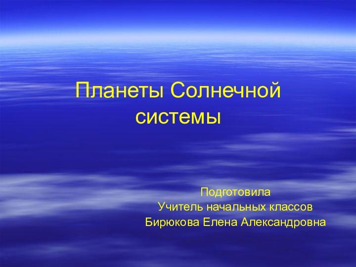 Планеты Солнечной системыПодготовила Учитель начальных классовБирюкова Елена Александровна