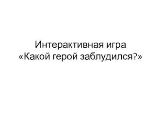 Интерактивная игра по сказкам Какой герой заблудился? методическая разработка по развитию речи (младшая группа)