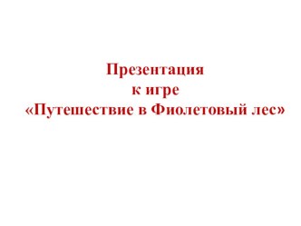 Презентация к игре Путешествие в Фиолетовый лес презентация к уроку по математике (старшая группа)