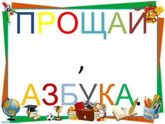 Прощай, Азбука! презентация к уроку по чтению (1 класс)