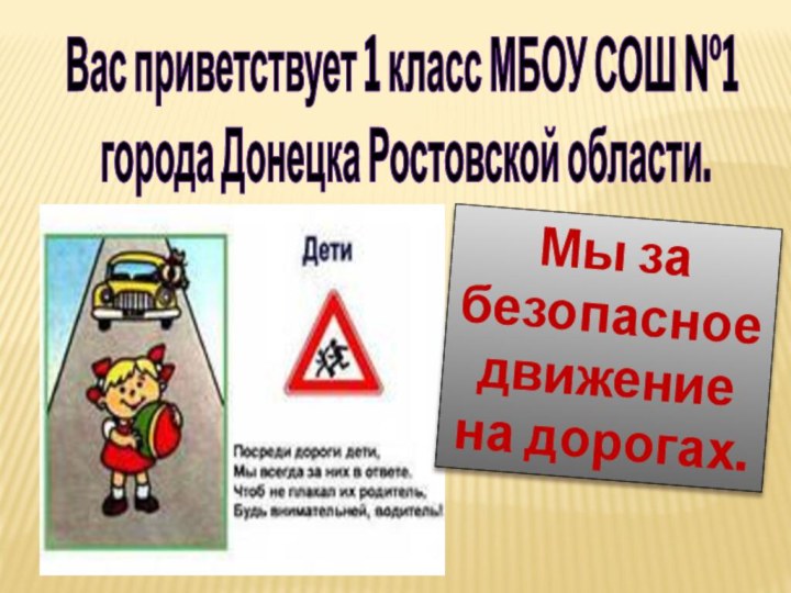 Вас приветствует 1 класс МБОУ СОШ №1 города Донецка Ростовской области.Мы за безопасное движение на дорогах.