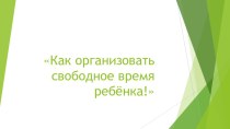 Презентация Как организовать свободное время ребёнка презентация к уроку (младшая группа)