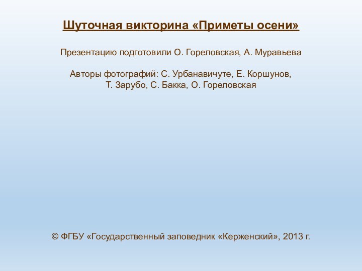 Шуточная викторина «Приметы осени»Презентацию подготовили О. Гореловская, А. МуравьеваАвторы фотографий: С. Урбанавичуте,