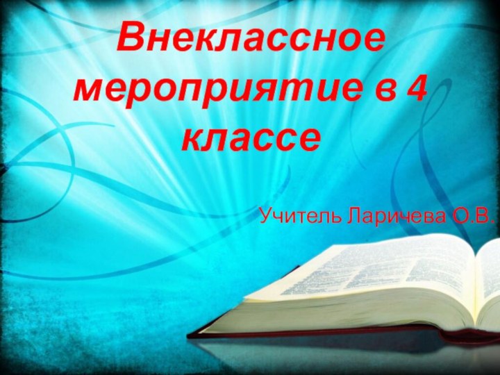 Внеклассное мероприятие в 4 классеУчитель Ларичева О.В.