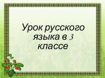 презентация к уроку русского языка в 3 классе презентация к уроку по русскому языку (3 класс)