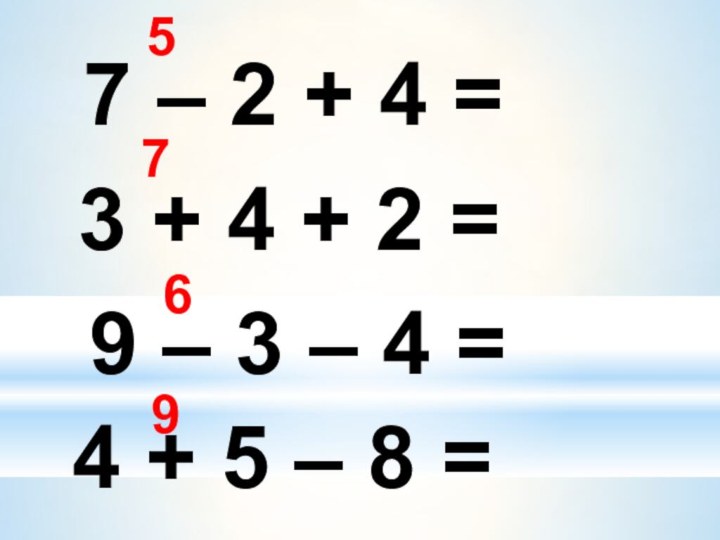 7 – 2 + 4 =3 + 4 + 2 =9 –