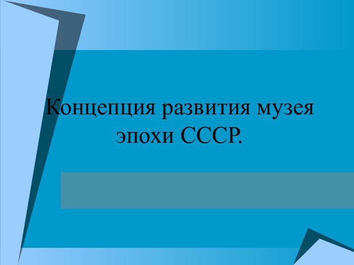 Концепция развития музея эпохи СССР.