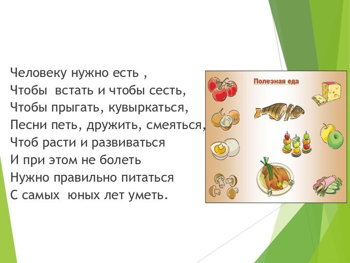 Человеку нужно есть ,Чтобы встать и чтобы сесть,Чтобы прыгать, кувыркаться,Песни петь, дружить,