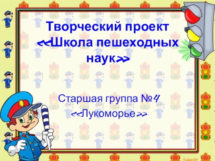 Творческий проект  «Школа пешеходных наук»   Старшая группа №4 «Лукоморье»