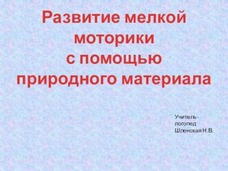 Развитие мелкой моторики с помощью природного материала презентация к уроку по логопедии (средняя группа)