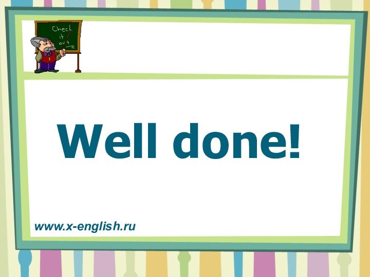 Well done!www.x-english.ru