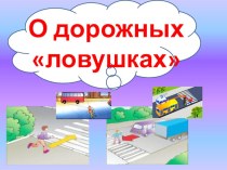 презентация Опасности на дорогах, дорожные ловушки презентация к уроку (подготовительная группа)