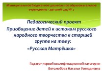 ПЕДАГОГИЧЕСКИЙ ПРОЕКТ Приобщение детей к истокам русского народного творчества в старшей группе Русская матрёшка проект (старшая группа) по теме