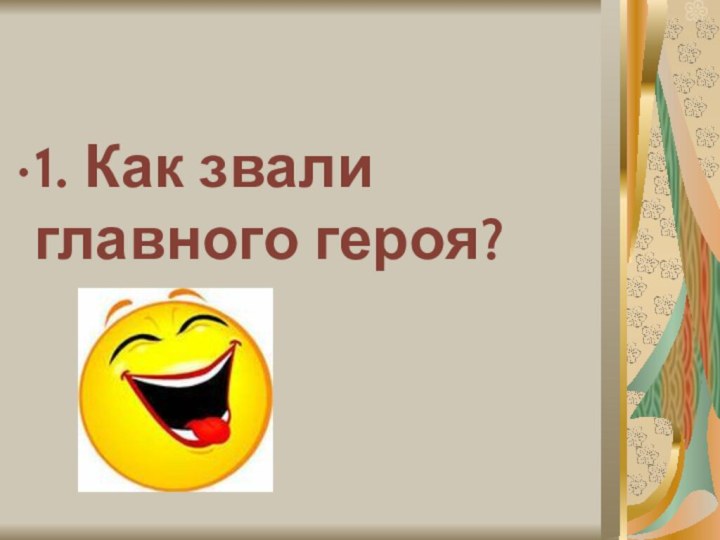 1. Как звали главного героя?